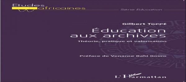 En librairie: &quot;Education aux archives&quot; une exhortation du Dr Gilbert Toppé à la culture des archives